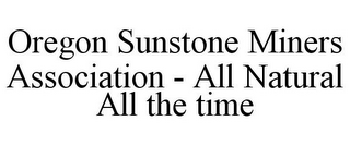 OREGON SUNSTONE MINERS ASSOCIATION - ALL NATURAL ALL THE TIME