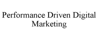 PERFORMANCE DRIVEN DIGITAL MARKETING