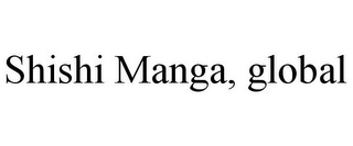 SHISHI MANGA, GLOBAL