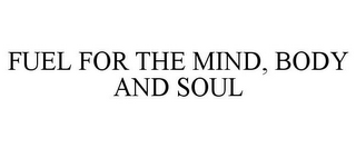 FUEL FOR THE MIND, BODY AND SOUL