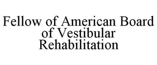 FELLOW OF AMERICAN BOARD OF VESTIBULAR REHABILITATION