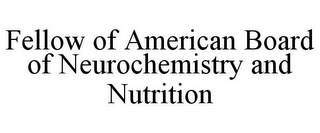 FELLOW OF AMERICAN BOARD OF NEUROCHEMISTRY AND NUTRITION