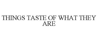 THINGS TASTE OF WHAT THEY ARE