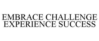 EMBRACE CHALLENGE EXPERIENCE SUCCESS