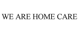 WE ARE HOME CARE