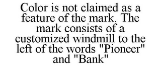 COLOR IS NOT CLAIMED AS A FEATURE OF THE MARK. THE MARK CONSISTS OF A CUSTOMIZED WINDMILL TO THE LEFT OF THE WORDS "PIONEER" AND "BANK"