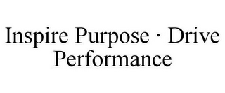 INSPIRE PURPOSE · DRIVE PERFORMANCE