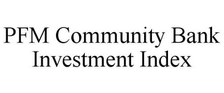 PFM COMMUNITY BANK INVESTMENT INDEX