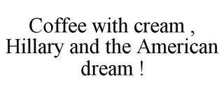 COFFEE WITH CREAM , HILLARY AND THE AMERICAN DREAM !