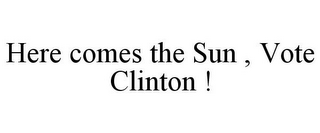 HERE COMES THE SUN , VOTE CLINTON !