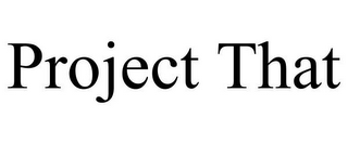 PROJECT THAT