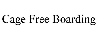CAGE FREE BOARDING