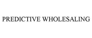 PREDICTIVE WHOLESALING