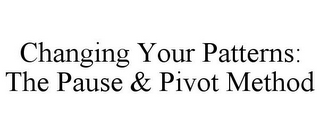 CHANGING YOUR PATTERNS: THE PAUSE & PIVOT METHOD