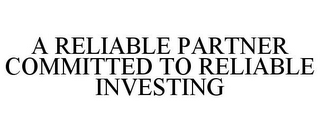 A RELIABLE PARTNER COMMITTED TO RELIABLEINVESTING