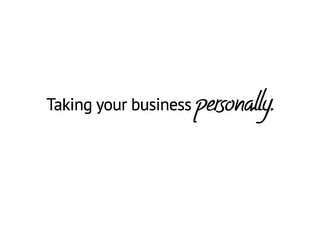 TAKING YOUR BUSINESS PERSONALLY.