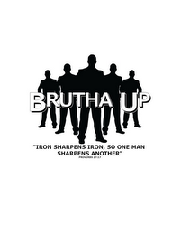 BRUTHA UP "IRON SHARPENS IRON SO ONE MANSHARPENS ANOTHER" PROVERBS 27:17