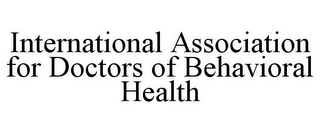 INTERNATIONAL ASSOCIATION FOR DOCTORS OF BEHAVIORAL HEALTH