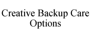 CREATIVE BACKUP CARE OPTIONS