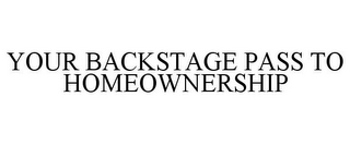 YOUR BACKSTAGE PASS TO HOME OWNERSHIP