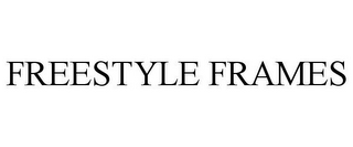 FREESTYLE FRAMES