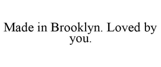 MADE IN BROOKLYN. LOVED BY YOU.