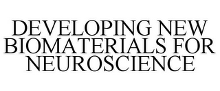 DEVELOPING NEW BIOMATERIALS FOR NEUROSCIENCE