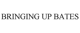 BRINGING UP BATES