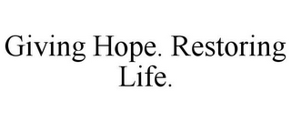 GIVING HOPE. RESTORING LIFE.