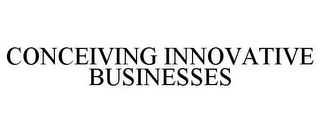 CONCEIVING INNOVATIVE BUSINESSES