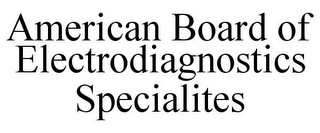 AMERICAN BOARD OF ELECTRODIAGNOSTICS SPECIALITES