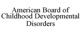 AMERICAN BOARD OF CHILDHOOD DEVELOPMENTAL DISORDERS