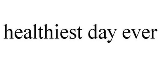 HEALTHIEST DAY EVER