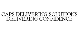 CAPS DELIVERING SOLUTIONS DELIVERING CONFIDENCE