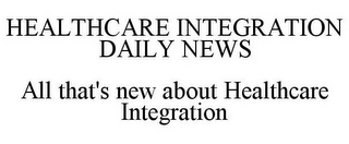 HEALTHCARE INTEGRATION DAILY NEWS ALL THAT'S NEW ABOUT HEALTHCARE INTEGRATION