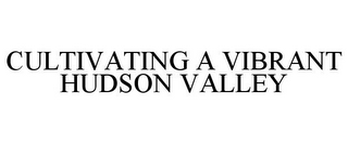 CULTIVATING A VIBRANT HUDSON VALLEY