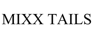 MIXX TAILS