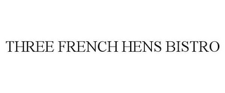 THREE FRENCH HENS BISTRO
