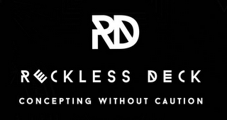 RECKLESS DECK CONCEPTING WITHOUT CAUTION