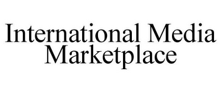 INTERNATIONAL MEDIA MARKETPLACE