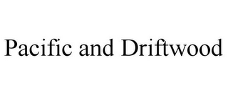 PACIFIC AND DRIFTWOOD