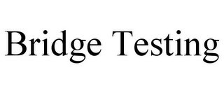 BRIDGE TESTING