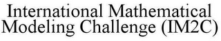 INTERNATIONAL MATHEMATICAL MODELING CHALLENGE (IM2C)