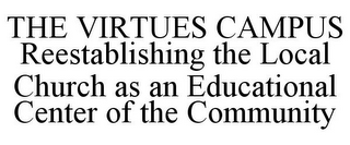 THE VIRTUES CAMPUS REESTABLISHING THE LOCAL CHURCH AS AN EDUCATIONAL CENTER OF THE COMMUNITY