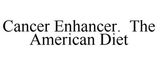 CANCER ENHANCER. THE AMERICAN DIET