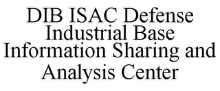 DIB ISAC DEFENSE INDUSTRIAL BASE INFORMATION SHARING AND ANALYSIS CENTER