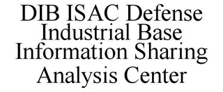 DIB ISAC DEFENSE INDUSTRIAL BASE INFORMATION SHARING ANALYSIS CENTER