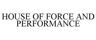 HOUSE OF FORCE AND PERFORMANCE