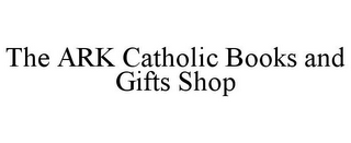 THE ARK CATHOLIC BOOKS AND GIFTS SHOP