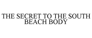 THE SECRET TO THE SOUTH BEACH BODY